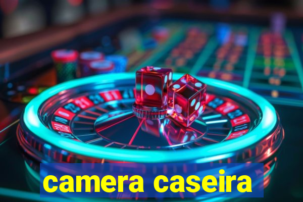 camera caseira